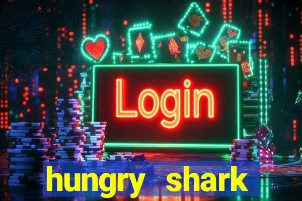 hungry shark evolution dinheiro infinito